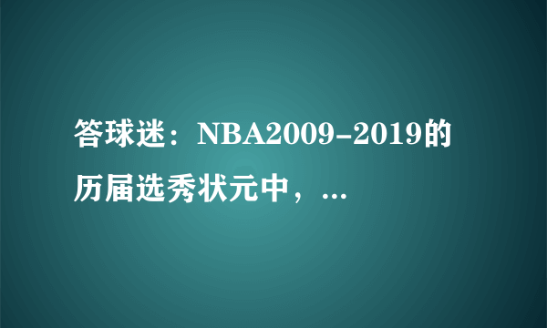 答球迷：NBA2009-2019的历届选秀状元中，谁是NBA最强的？