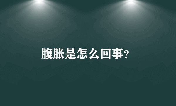 腹胀是怎么回事？