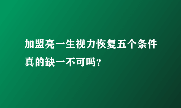 加盟亮一生视力恢复五个条件真的缺一不可吗？