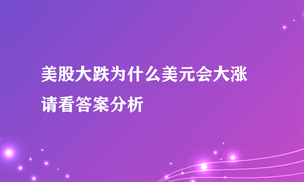 美股大跌为什么美元会大涨 请看答案分析