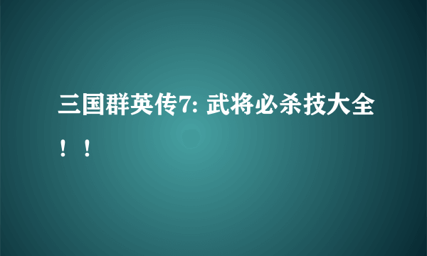 三国群英传7: 武将必杀技大全！！