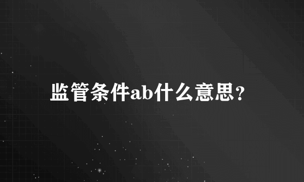 监管条件ab什么意思？