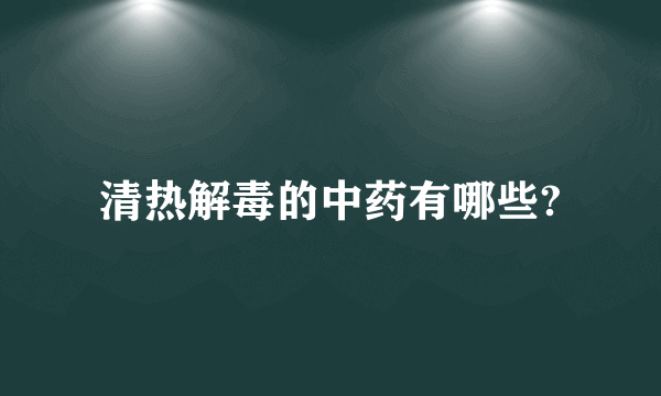 清热解毒的中药有哪些?