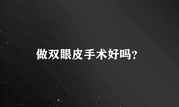 做双眼皮手术好吗？