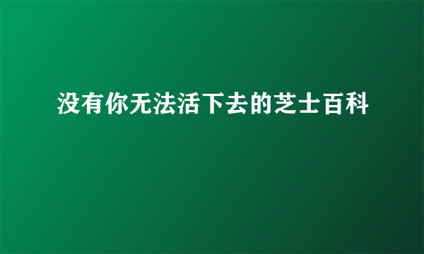 没有你无法活下去的芝士百科