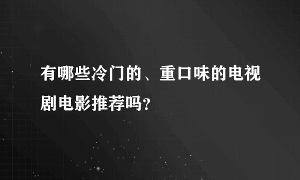 有哪些冷门的、重口味的电视剧电影推荐吗？