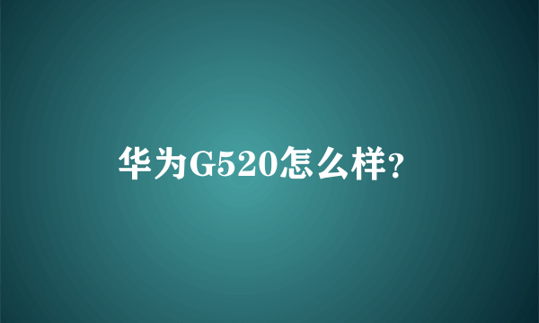 华为G520怎么样？