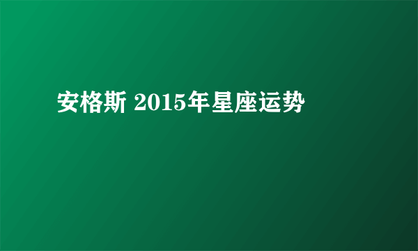 安格斯 2015年星座运势