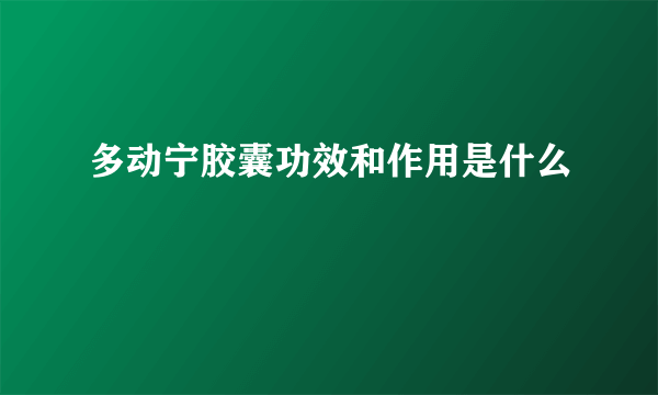 多动宁胶囊功效和作用是什么