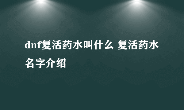 dnf复活药水叫什么 复活药水名字介绍