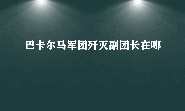 巴卡尔马军团歼灭副团长在哪