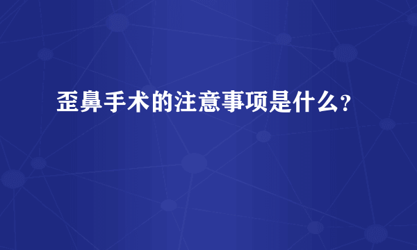 歪鼻手术的注意事项是什么？