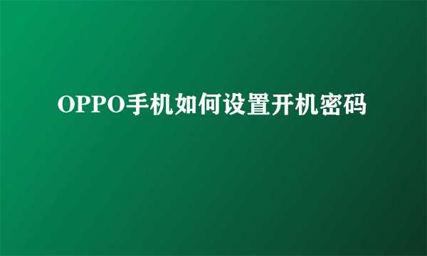 OPPO手机如何设置开机密码