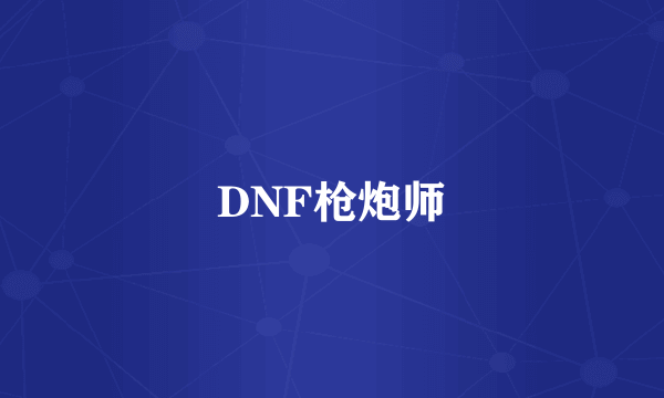 DNF枪炮师