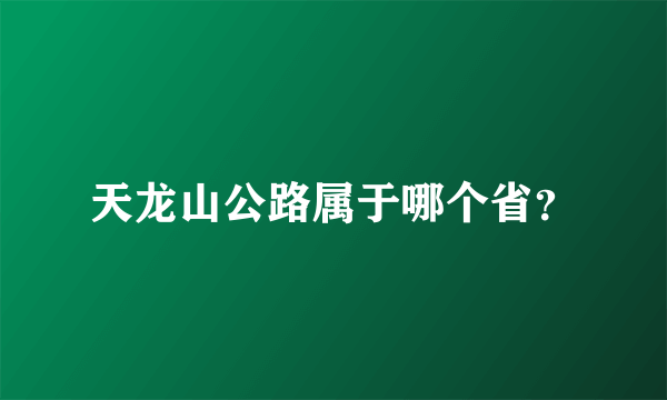 天龙山公路属于哪个省？