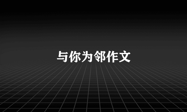 与你为邻作文