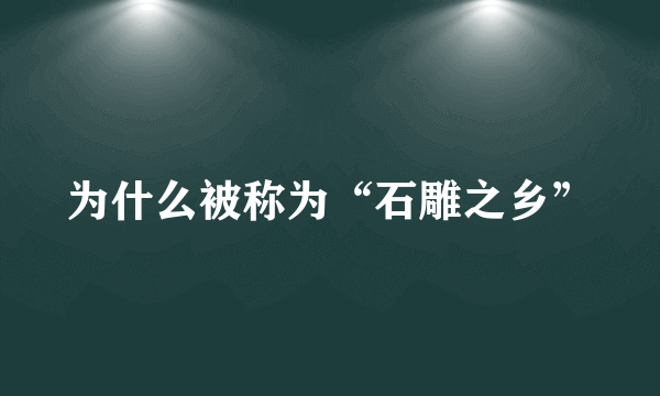 为什么被称为“石雕之乡”