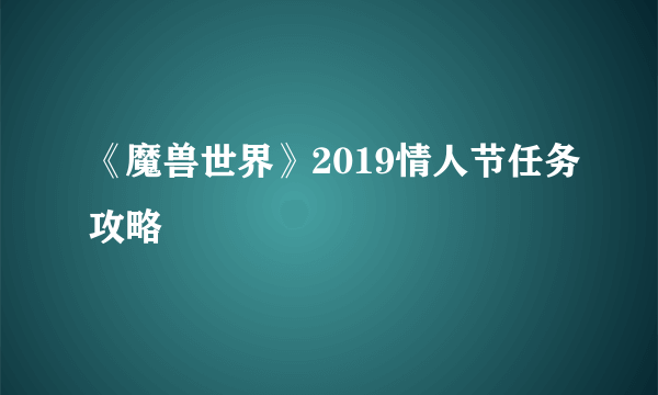 《魔兽世界》2019情人节任务攻略