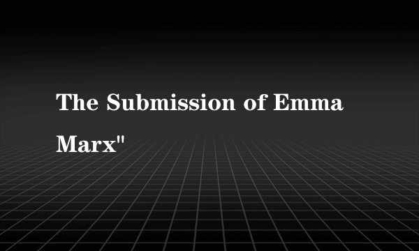 The Submission of Emma Marx