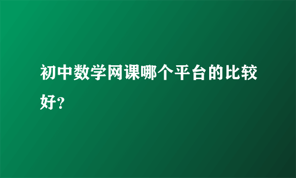 初中数学网课哪个平台的比较好？