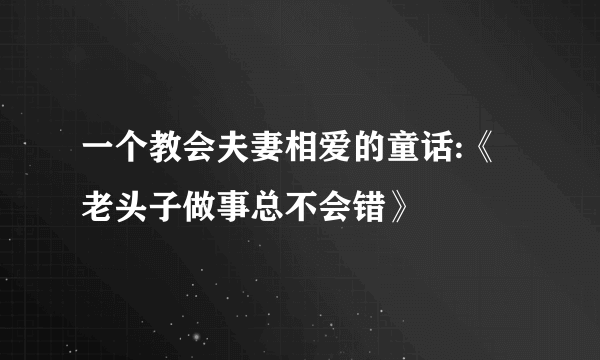 一个教会夫妻相爱的童话:《老头子做事总不会错》