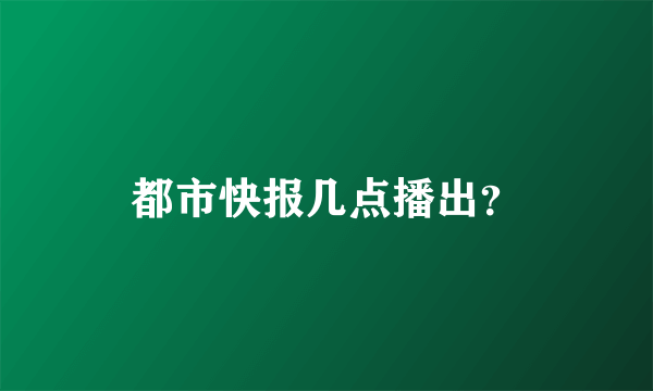 都市快报几点播出？