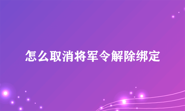 怎么取消将军令解除绑定