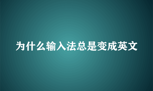 为什么输入法总是变成英文