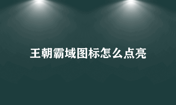 王朝霸域图标怎么点亮