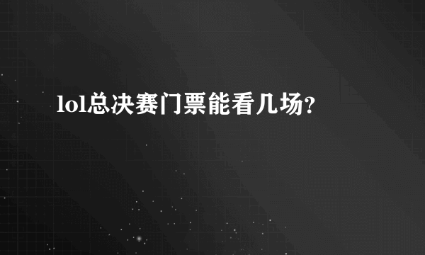 lol总决赛门票能看几场？