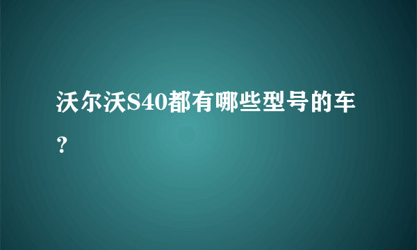 沃尔沃S40都有哪些型号的车？