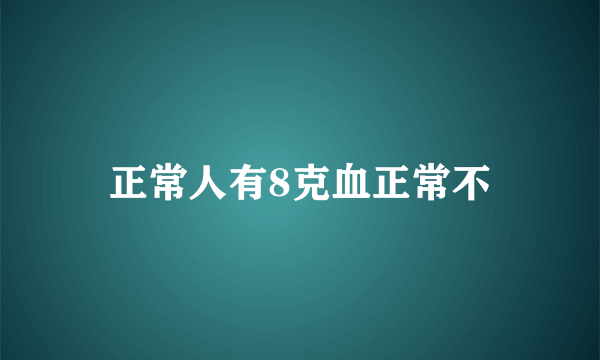 正常人有8克血正常不