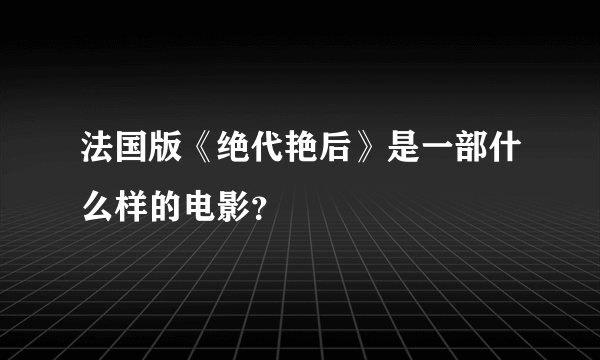 法国版《绝代艳后》是一部什么样的电影？