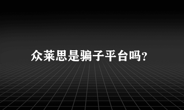 众莱思是骗子平台吗？