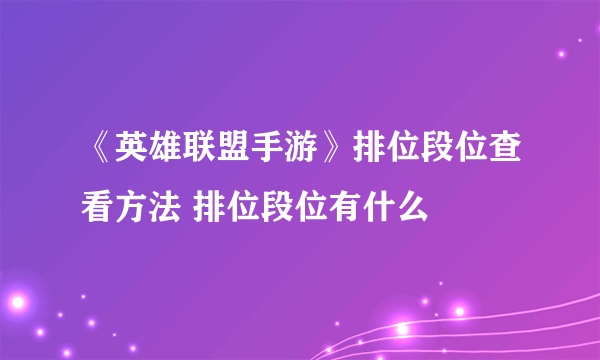 《英雄联盟手游》排位段位查看方法 排位段位有什么