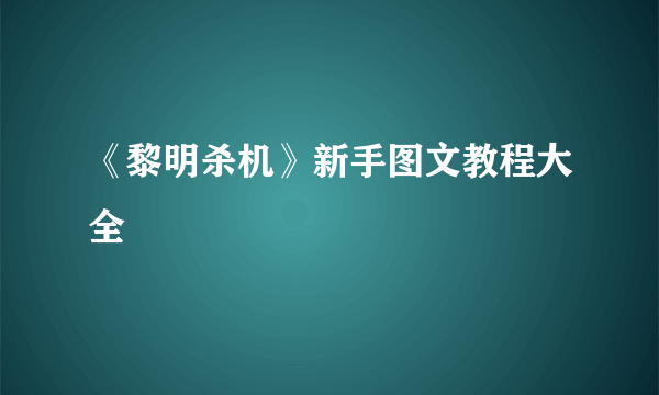 《黎明杀机》新手图文教程大全