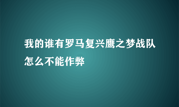 我的谁有罗马复兴鹰之梦战队怎么不能作弊