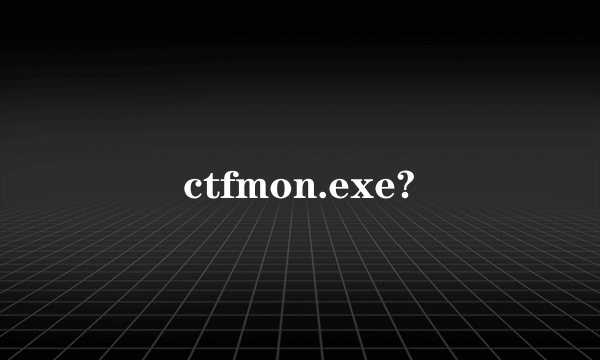 ctfmon.exe?