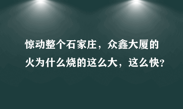 惊动整个石家庄，众鑫大厦的火为什么烧的这么大，这么快？