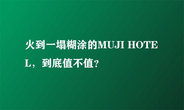 火到一塌糊涂的MUJI HOTEL，到底值不值？