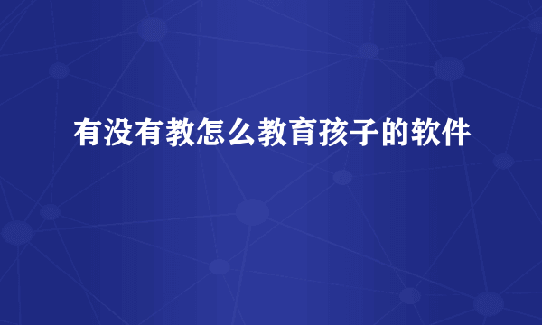 有没有教怎么教育孩子的软件