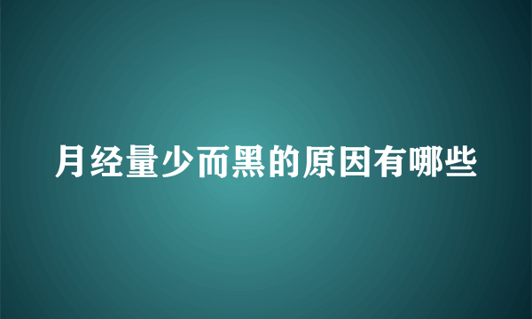 月经量少而黑的原因有哪些