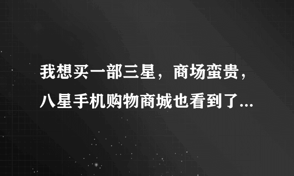 我想买一部三星，商场蛮贵，八星手机购物商城也看到了，请问是真品么？