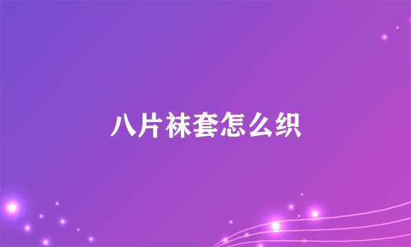 八片袜套怎么织