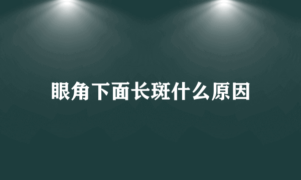 眼角下面长斑什么原因