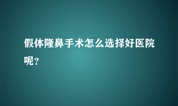 假体隆鼻手术怎么选择好医院呢？