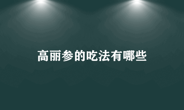 高丽参的吃法有哪些