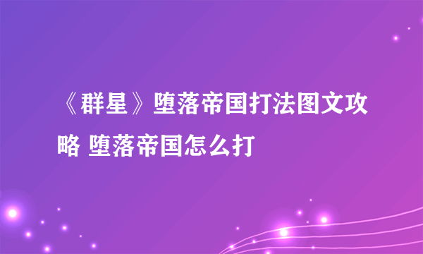 《群星》堕落帝国打法图文攻略 堕落帝国怎么打