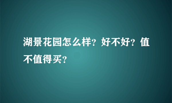 湖景花园怎么样？好不好？值不值得买？