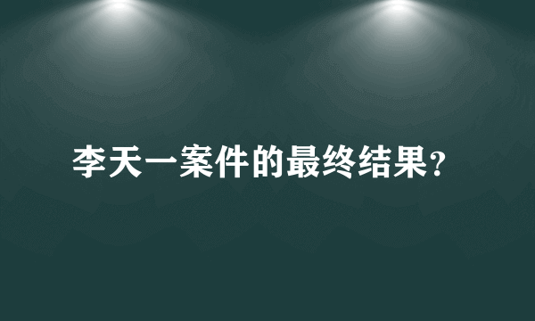 李天一案件的最终结果？